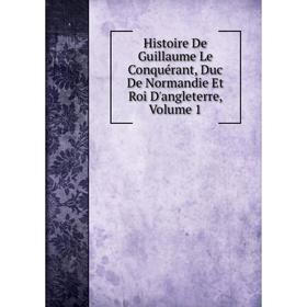 Книга Histoire De Guillaume Le Conquérant, Duc De Normandie Et Roi D'angleterre, Volume 1
Книга Histoire De Guillaume Le Conquérant, Duc De Normandie Et Roi D'angleterre, Volume 1