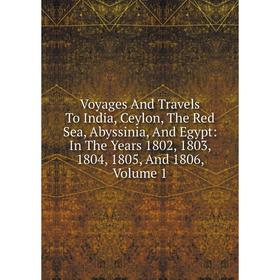 Книга Voyages And Travels To India, Ceylon, The Red Sea, Abyssinia, And Egypt: In The Years 1802, 1803, 1804, 1805, And 1806, Volume 1
Книга Voyages And Travels To India, Ceylon, The Red Sea, Abyssinia, And Egypt: In The Years 1802, 1803, 1804, 1805, And 1806, Volume 1