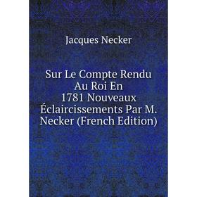 Книга Sur Le Compte Rendu Au Roi En 1781 Nouveaux Éclaircissements Par M. Necker (French Edition)
Книга Sur Le Compte Rendu Au Roi En 1781 Nouveaux Éclaircissements Par M. Necker (French Edition)