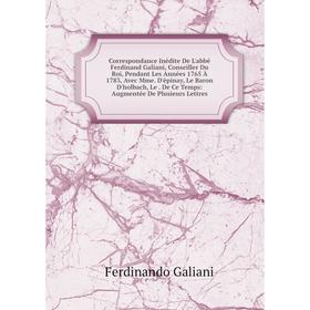 Книга Correspondance Inédite De L'abbé Ferdinand Galiani, Conseiller Du Roi, Pendant Les Années 1765 À 1783, Avec Mme. D'épinay, Le Baron D'holbach
Книга Correspondance Inédite De L'abbé Ferdinand Galiani, Conseiller Du Roi, Pendant Les Années 1765 À 1783, Avec Mme. D'épinay, Le Baron D'holbach