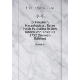 Книга D. Friedrich Hasselquists. Reise Nach Palästina in Den Jahren Von 1749 Bis 1752 (German Edition)
Книга D. Friedrich Hasselquists. Reise Nach Palästina in Den Jahren Von 1749 Bis 1752 (German Edition)
