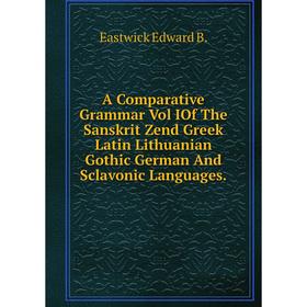 Книга A Comparative Grammar Vol IOf The Sanskrit Zend Greek Latin Lithuanian Gothic German And Sclavonic Languages.
Книга A Comparative Grammar Vol IOf The Sanskrit Zend Greek Latin Lithuanian Gothic German And Sclavonic Languages.