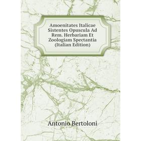 Книга Amoenitates Italicae Sistentes Opuscula Ad Rem. Herbariam Et Zoologiam Spectantia (Italian Edition)
Книга Amoenitates Italicae Sistentes Opuscula Ad Rem. Herbariam Et Zoologiam Spectantia (Italian Edition)