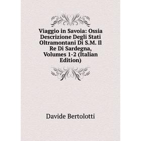 Книга Viaggio in Savoia: Ossia Descrizione Degli Stati Oltramontani Di S.M. Il Re Di Sardegna, Volumes 1-2 (Italian Edition)
Книга Viaggio in Savoia: Ossia Descrizione Degli Stati Oltramontani Di S.M. Il Re Di Sardegna, Volumes 1-2 (Italian Edition)