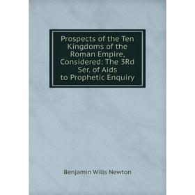 Книга Prospects of the Ten Kingdoms of the Roman Empire, Considered: The 3Rd Ser. of Aids to Prophetic Enquiry
Книга Prospects of the Ten Kingdoms of the Roman Empire, Considered: The 3Rd Ser. of Aids to Prophetic Enquiry