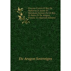 Книга Proceso Contra El Rey De Mallorca D. Jaime Iii: Mandado Formar Por El Rey D. Pedro IV De Aragon, Volume 31 (Spanish Edition)
Книга Proceso Contra El Rey De Mallorca D. Jaime Iii: Mandado Formar Por El Rey D. Pedro IV De Aragon, Volume 31 (Spanish Edition)