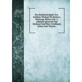 Книга Des Ruhmwürdigen See-heldens Michael De Ruiters, Hertzogs, Ritters Etc. L. Admiral-generals Von Holland Und West-frießland, Leben Und Thaten.
Книга Des Ruhmwürdigen See-heldens Michael De Ruiters, Hertzogs, Ritters Etc. L. Admiral-generals Von Holland Und West-frießland, Leben Und Thaten.