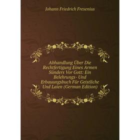 Книга Abhandlung Über Die Rechtfertigung Eines Armen Sünders Vor Gott: Ein Belehrungs- Und Erbauungsbuch Für Geistliche Und Laien (German Edition)
Книга Abhandlung Über Die Rechtfertigung Eines Armen Sünders Vor Gott: Ein Belehrungs- Und Erbauungsbuch Für Geistliche Und Laien (German Edition)