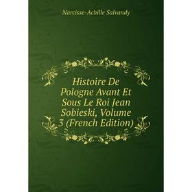Книга Histoire De Pologne Avant Et Sous Le Roi Jean Sobieski, Volume 3 (French Edition)
Книга Histoire De Pologne Avant Et Sous Le Roi Jean Sobieski, Volume 3 (French Edition)