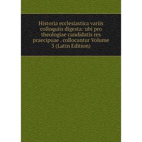Книга Historia ecclesiastica variis colloquiis digesta: ubi pro theologiae candidatis res praecipuae. collocantur Volume 3 (Latin Edition)
Книга Historia ecclesiastica variis colloquiis digesta: ubi pro theologiae candidatis res praecipuae. collocantur Volume 3 (Latin Edition)
