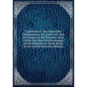 Книга Conférences Des Nouvelles Ordonnances De Louis Xiv. Roy De France Et De Navarre
Книга Conférences Des Nouvelles Ordonnances De Louis Xiv. Roy De France Et De Navarre