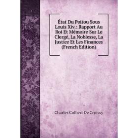 Книга État Du Poitou Sous Louis Xiv.: Rapport Au Roi Et Mémoire Sur Le Clergé, La Noblesse, La Justice Et Les Finances (French Edition)
Книга État Du Poitou Sous Louis Xiv.: Rapport Au Roi Et Mémoire Sur Le Clergé, La Noblesse, La Justice Et Les Finances (French Edition)