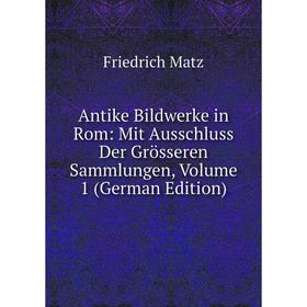Книга Antike Bildwerke in Rom: Mit Ausschluss Der Grösseren Sammlungen, Volume 1 (German Edition)
Книга Antike Bildwerke in Rom: Mit Ausschluss Der Grösseren Sammlungen, Volume 1 (German Edition)