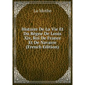 Книга Histoire De La Vie Et Du Règne De Louis Xiv, Roi De France Et De Navarre (French Edition)
Книга Histoire De La Vie Et Du Règne De Louis Xiv, Roi De France Et De Navarre (French Edition)