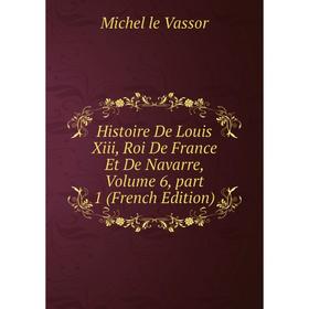 Книга Histoire De Louis Xiii, Roi De France Et De Navarre, Volume 6, part 1 (French Edition)
Книга Histoire De Louis Xiii, Roi De France Et De Navarre, Volume 6, part 1 (French Edition)