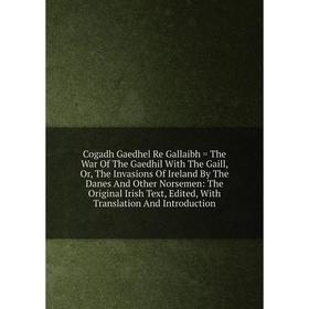Книга Cogadh Gaedhel Re Gallaibh = The War Of The Gaedhil With The Gaill, Or, The Invasions Of Ireland By The Danes And Other Norsemen
Книга Cogadh Gaedhel Re Gallaibh = The War Of The Gaedhil With The Gaill, Or, The Invasions Of Ireland By The Danes And Other Norsemen