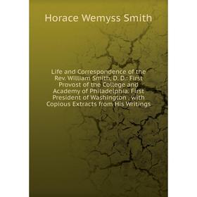 Книга Life and Correspondence of the Rev William Smith, D D: First Provost of the College and Academy of Philadelphia First President of Washington
Книга Life and Correspondence of the Rev William Smith, D D: First Provost of the College and Academy of Philadelphia First President of Washington