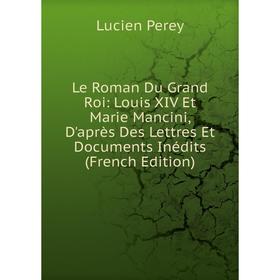 Книга Le Roman Du Grand Roi: Louis XIV Et Marie Mancini, D'après Des Lettres Et Documents Inédits
Книга Le Roman Du Grand Roi: Louis XIV Et Marie Mancini, D'après Des Lettres Et Documents Inédits