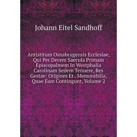 Книга Antistitum Osnabrugensis Ecclesiae, Qui Per Decem Saecula Primam Episcopalmem In Westphalia Carolinam Sedem Tenuere, Res Gestae
Книга Antistitum Osnabrugensis Ecclesiae, Qui Per Decem Saecula Primam Episcopalmem In Westphalia Carolinam Sedem Tenuere, Res Gestae