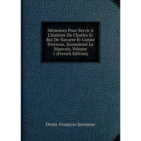 Книга Mémoires Pour Servir A L'histoire De Charles Ii: Roi de Navarre Et Comte D'evreux, Surnommé Le Mauvais, Volume 1
Книга Mémoires Pour Servir A L'histoire De Charles Ii: Roi de Navarre Et Comte D'evreux, Surnommé Le Mauvais, Volume 1