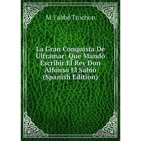 Книга La Gran Conquista De Ultramar: Que Mandó Escribir El Rey Don Alfonso El Sabio
Книга La Gran Conquista De Ultramar: Que Mandó Escribir El Rey Don Alfonso El Sabio