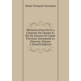 Книга Mémoires Pour Servir a L'histoire De Charles Ii: Roi de Navarre Et Comte D'evreux, Surnommé Le Mauvais, Volume 2
Книга Mémoires Pour Servir a L'histoire De Charles Ii: Roi de Navarre Et Comte D'evreux, Surnommé Le Mauvais, Volume 2