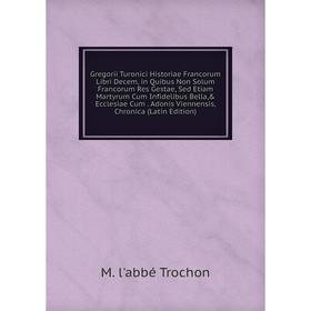 Книга Gregorii Turonici Historiae Francorum Libri Decem, in Quibus Non Solum Francorum Res Gestae, Sed Etiam Martyrum Cum Infidelibus Bella, Ecclesia
Книга Gregorii Turonici Historiae Francorum Libri Decem, in Quibus Non Solum Francorum Res Gestae, Sed Etiam Martyrum Cum Infidelibus Bella, Ecclesia