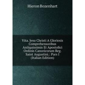Книга Vita. Jesu Christi A Gloriosis Comprehensoribus Antiquissimis Et Apostolici Ordinis Canoricorum Reg. Saint Augustini.: Pars I (Italian Edition)
Книга Vita. Jesu Christi A Gloriosis Comprehensoribus Antiquissimis Et Apostolici Ordinis Canoricorum Reg. Saint Augustini.: Pars I (Italian Edition)