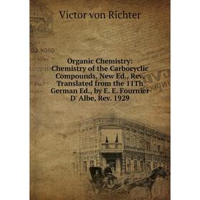 Книга Organic Chemistry: Chemistry of the Carbocyclic Compounds, New Ed, Rev Translated from the 11Th German Ed, by E E Fournier D' Albe, Rev 1929
Книга Organic Chemistry: Chemistry of the Carbocyclic Compounds, New Ed, Rev Translated from the 11Th German Ed, by E E Fournier D' Albe, Rev 1929