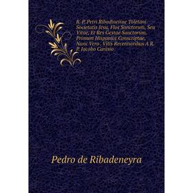 Книга R. P. Petri Ribadineirae Toletani Societatis Jesu, Flos Sanctorum, Seu Vitae, Et Res Gestae Sanctorum. Primum Hispanice Conscriptae, Nunc Vero
Книга R. P. Petri Ribadineirae Toletani Societatis Jesu, Flos Sanctorum, Seu Vitae, Et Res Gestae Sanctorum. Primum Hispanice Conscriptae, Nunc Vero