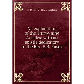 Книга An explanation of the Thirty-nine Articles: with an epistle dedicatory to the Rev. E.B. Pusey
Книга An explanation of the Thirty-nine Articles: with an epistle dedicatory to the Rev. E.B. Pusey