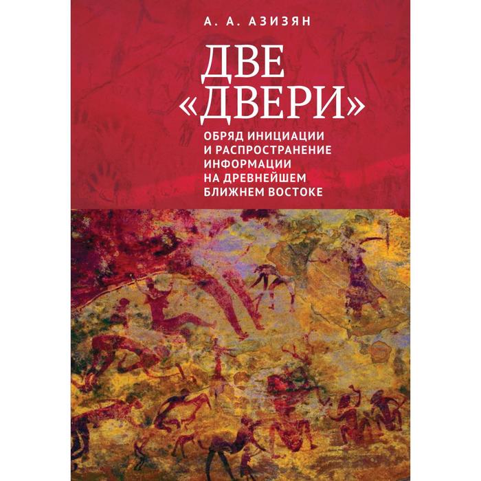 Две двери. Обряд инициации и распространение информации на древнейшем Ближнем Востоке. Азизян А.
Две двери. Обряд инициации и распространение информации на древнейшем Ближнем Востоке. Азизян А.