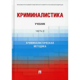 Криминалистика В 3 частях. Часть III. Криминалистическая методикапод ред. В. В. Бычкова, С. В. Харченко
Криминалистика В 3 частях. Часть III. Криминалистическая методикапод ред. В. В. Бычкова, С. В. Харченко