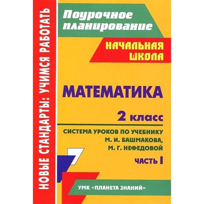 ФГОС. Математика. Поурочное планирование по учебнику Башмакова «Планета знаний» часть I, 2 класс, Лободина Н. В.
ФГОС. Математика. Поурочное планирование по учебнику Башмакова «Планета знаний» часть I, 2 класс, Лободина Н. В.