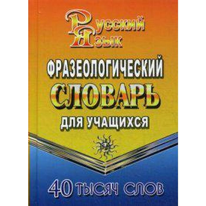 Русский язык. Фразеологический словарь для учащихся, Федорова Т. Л.
Русский язык. Фразеологический словарь для учащихся, Федорова Т. Л.