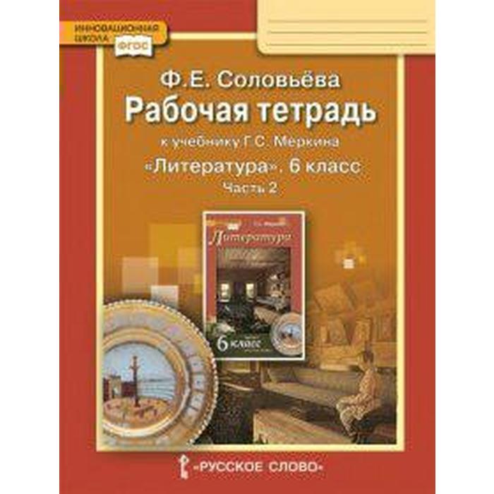 Рабочая тетрадь. ФГОС. Литература к учебнику Меркина 6 класс, Часть 2. Соловьева Ф. Е.
Рабочая тетрадь. ФГОС. Литература к учебнику Меркина 6 класс, Часть 2. Соловьева Ф. Е.