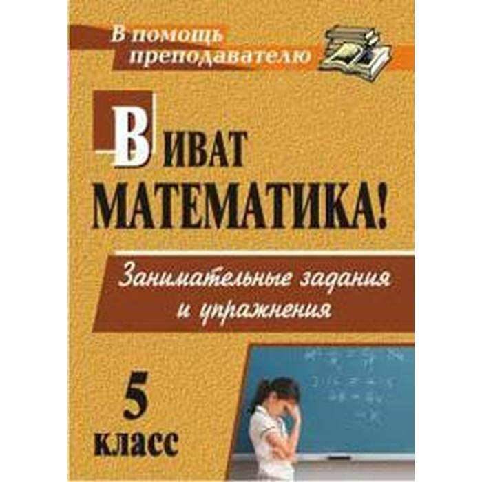 Виват, математика! Занимательные задания и упражнения. 5 класс. Кордина Н. Е.
Виват, математика! Занимательные задания и упражнения. 5 класс. Кордина Н. Е.