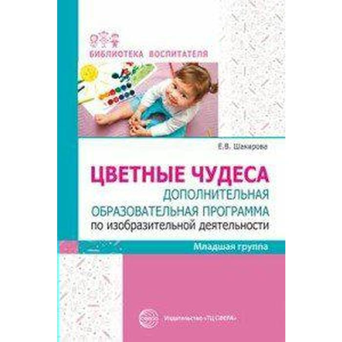 Цветные чудеса. Дополнительная образовательная программа по изобразительной деятельности. Младшая группа. Шакирова Е. В.
Цветные чудеса. Дополнительная образовательная программа по изобразительной деятельности. Младшая группа. Шакирова Е. В.