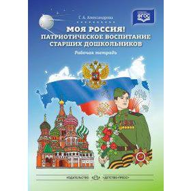 Моя Россия! Патриотическое воспитание старших дошкольников. Рабочая тетрадь. Александрова Г. А.
Моя Россия! Патриотическое воспитание старших дошкольников. Рабочая тетрадь. Александрова Г. А.