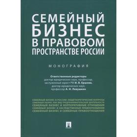 Семейный бизнес в правовом пространстве России. Монография. Ершова И., Левушкин А.
Семейный бизнес в правовом пространстве России. Монография. Ершова И., Левушкин А.