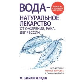 Вода - натуральное лекарство от ожирения, рака, депрессии (новая обложка) (2-е издание). Батмангхелидж Ф.
Вода - натуральное лекарство от ожирения, рака, депрессии (новая обложка) (2-е издание). Батмангхелидж Ф.