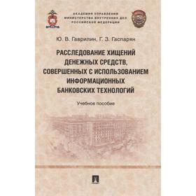 Расследование хищений денежных средств, совершенных с использованием информационных банковских технологий. Гаврилин Ю., Гаспарян Г.
Расследование хищений денежных средств, совершенных с использованием информационных банковских технологий. Гаврилин Ю., Гаспарян Г.