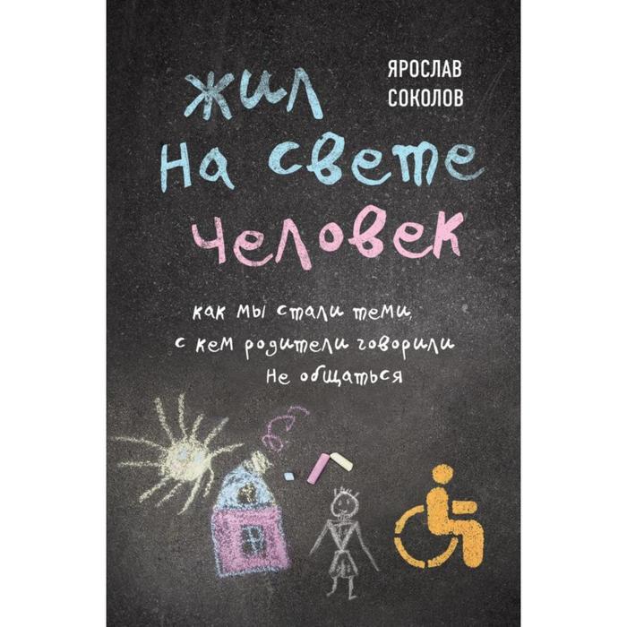 Жил на свете человек. Как мы стали теми, с кем родители говорили не общаться. Соколов Я.А.
Жил на свете человек. Как мы стали теми, с кем родители говорили не общаться. Соколов Я.А.