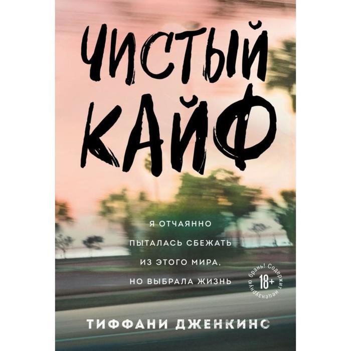 Чистый кайф. Я отчаянно пыталась сбежать из этого мира, но выбрала жизнь. Дженкинс Тиффани
Чистый кайф. Я отчаянно пыталась сбежать из этого мира, но выбрала жизнь. Дженкинс Тиффани