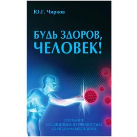 Будь здоров, человек! Плутание по длинным и извилистым коридорам медицины. Чирков Ю.
Будь здоров, человек! Плутание по длинным и извилистым коридорам медицины. Чирков Ю.