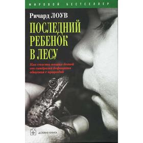 Последний ребёнок в лесу. Как спасти наших детей от синдрома дефицита общения с природой. Лоув Р.
Последний ребёнок в лесу. Как спасти наших детей от синдрома дефицита общения с природой. Лоув Р.