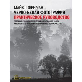 Черно-белая фотография: практическое руководство. Создание стильных творческих фотографий
Черно-белая фотография: практическое руководство. Создание стильных творческих фотографий