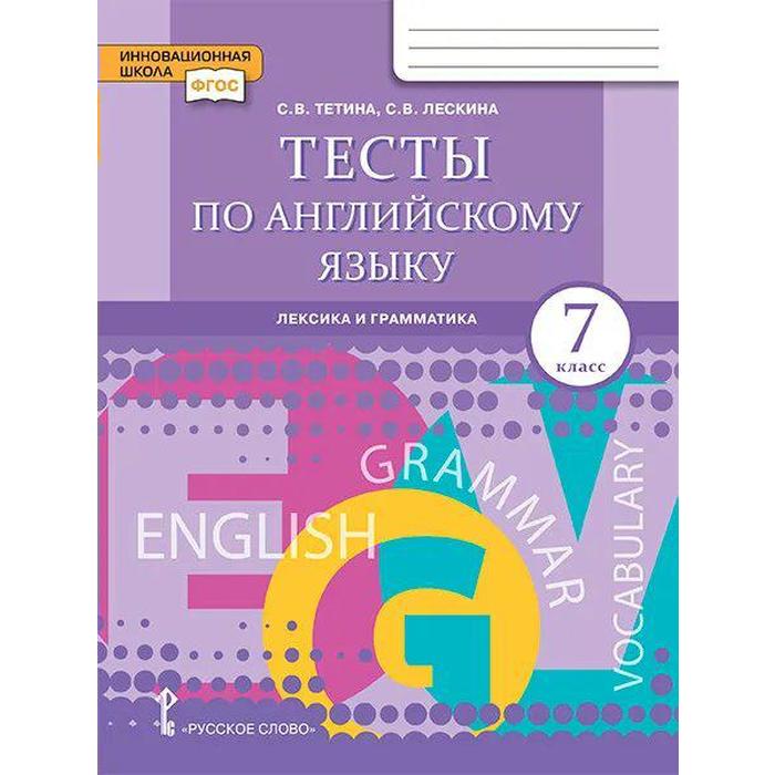 Тесты по английскому языку. Лексика и грамматика. 7 класс. Тетина С. В., Лескина С. В.
Тесты по английскому языку. Лексика и грамматика. 7 класс. Тетина С. В., Лескина С. В.