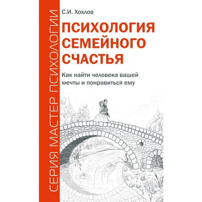 Психология семейного счастья. Как найти человека вашей мечты и понравиться ему. Хохлов С.И.
Психология семейного счастья. Как найти человека вашей мечты и понравиться ему. Хохлов С.И.