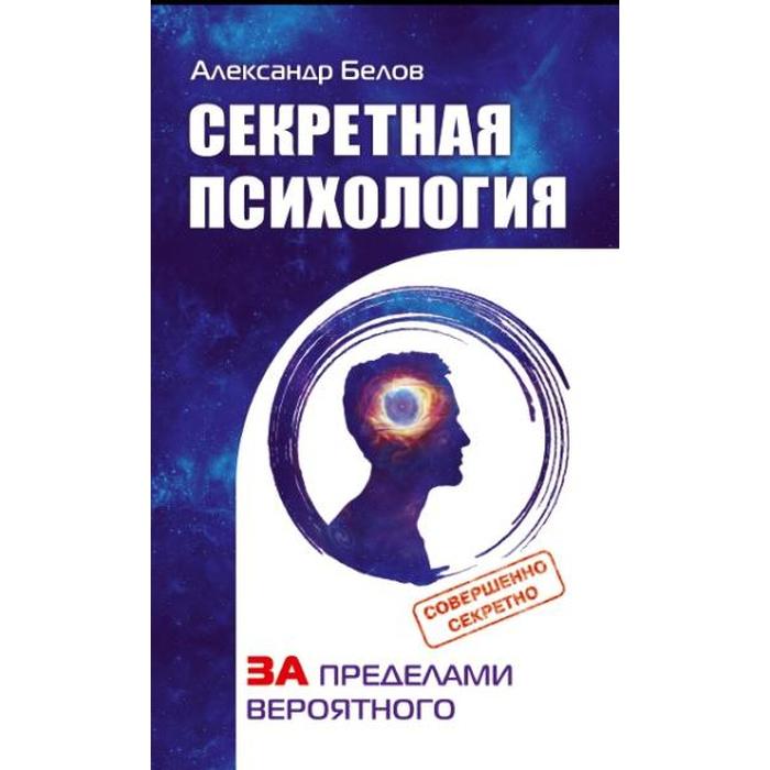 Секретная психология. Как обнаружить в себе дар экстрасенса. Белов А.
Секретная психология. Как обнаружить в себе дар экстрасенса. Белов А.